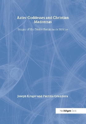Aztec Goddesses and Christian Madonnas by Joseph Kroger