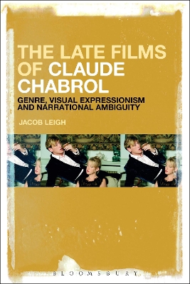 The The Late Films of Claude Chabrol: Genre, Visual Expressionism and Narrational Ambiguity by Jacob Leigh