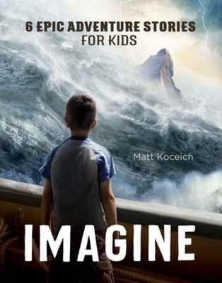 Imagine: 6 Epic Adventure Stories for Kids book