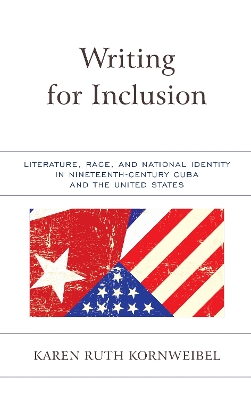 Writing for Inclusion: Literature, Race, and National Identity in Nineteenth-Century Cuba and the United States book