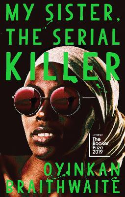 My Sister, the Serial Killer: The Sunday Times Bestseller by Oyinkan Braithwaite