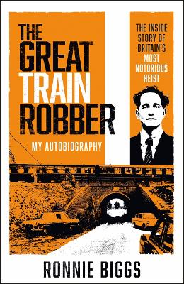 The Great Train Robber: My Autobiography: The Inside Story of Britain's Most Notorious Heist book