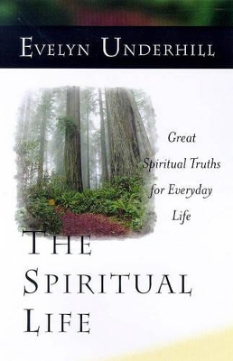 The The Spiritual Life: Great Spiritual Truths for Everyday Life by Evelyn Underhill