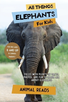 All Things Elephants For Kids: Filled With Plenty of Facts, Photos, and Fun to Learn all About Elephants book