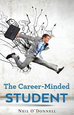 The Career-Minded Student: How To Excel In Classes And Land A Job book