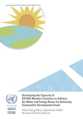 Developing the capacity of ESCWA member countries to address the water and energy nexus for achieving sustainable development goals by United Nations: Economic and Social Commission for Asia and the Pacific