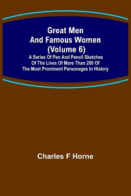 Great Men and Famous Women (Volume 6); A series of pen and pencil sketches of the lives of more than 200 of the most prominent personages in History book