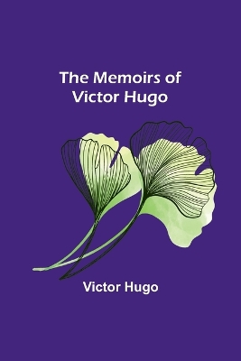 The Memoirs of Victor Hugo by Victor Hugo