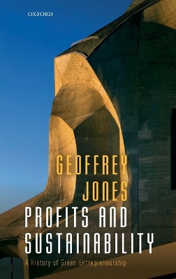 Profits and Sustainability: A History of Green Entrepreneurship by Geoffrey Jones