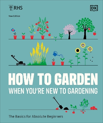 RHS How to Garden When You're New to Gardening: The Basics for Absolute Beginners by DK