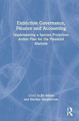 Extinction Governance, Finance and Accounting: Implementing a Species Protection Action Plan for the Financial Markets by Jill Atkins