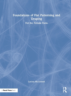 Foundations of Flat Patterning and Draping: For the Female Form by Larissa McConnell