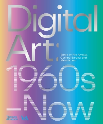 Digital Art (Victoria and Albert Museum): 1960s–Now book