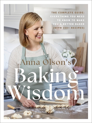 Anna Olson's Baking Wisdom: The Complete Guide: Everything You Need to Know to Make You a Better Baker (with 150+ Recipes) book