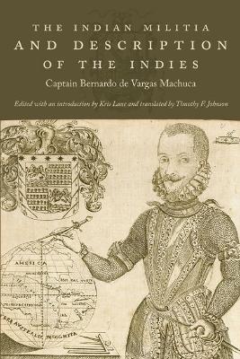 The Indian Militia and Description of the Indies by Captain Bernardo de Vargas Machuca
