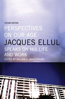 Perspectives on Our Age: Jacques Ellul Speaks on His Life and Work book