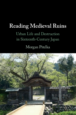 Reading Medieval Ruins: Urban Life and Destruction in Sixteenth-Century Japan book