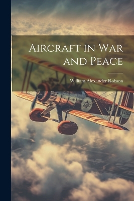 Aircraft in War and Peace by William Alexander Robson