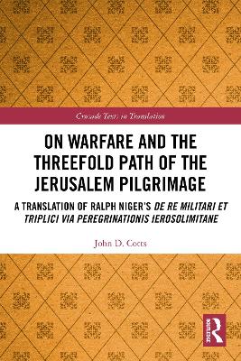 On Warfare and the Threefold Path of the Jerusalem Pilgrimage: A Translation of Ralph Niger’s De re militari et triplici via peregrinationis Ierosolimitane by John Cotts