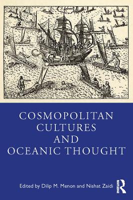 Cosmopolitan Cultures and Oceanic Thought by Dilip M Menon