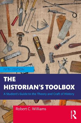 The Historian's Toolbox: A Student's Guide to the Theory and Craft of History by Robert C. Williams