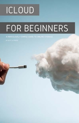 iCloud for Beginners: A Ridiculously Simple Guide to Online Storage book