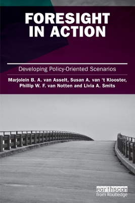 Foresight in Action: Developing Policy-Oriented Scenarios by Marjolein van Asselt