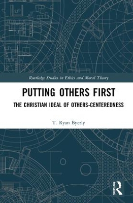 Putting Others First: The Christian Ideal of Others-Centeredness by T. Ryan Byerly