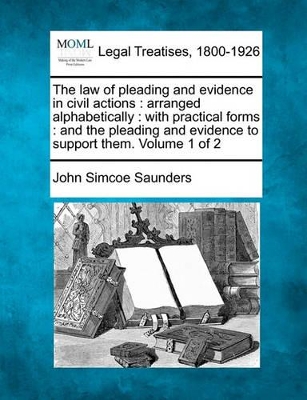 The Law of Pleading and Evidence in Civil Actions by John Simcoe Saunders