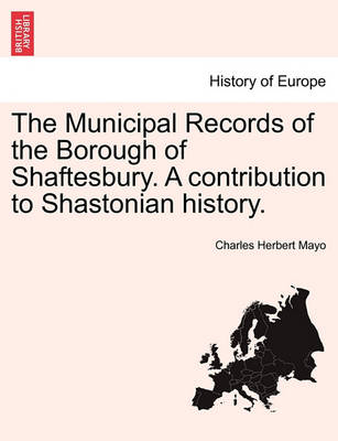 Municipal Records of the Borough of Shaftesbury. a Contribution to Shastonian History. book