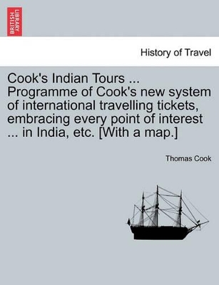Cook's Indian Tours ... Programme of Cook's New System of International Travelling Tickets, Embracing Every Point of Interest ... in India, Etc. [With a Map.] book