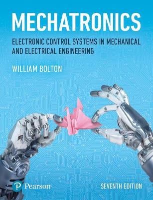 Mechatronics: Electronic Control Systems in Mechanical and Electrical Engineering by W. Bolton
