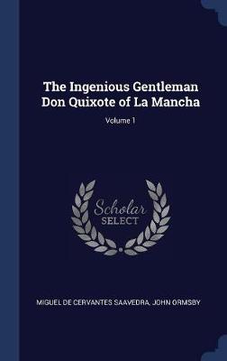 Ingenious Gentleman Don Quixote of La Mancha; Volume 1 by Miguel de Cervantes
