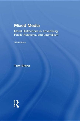 Mixed Media: Moral Distinctions in Advertising, Public Relations, and Journalism by Tom Bivins