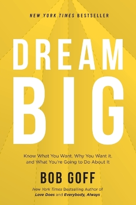 Dream Big: Know What You Want, Why You Want It, and What You’re Going to Do About It by Bob Goff