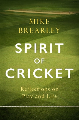 Spirit of Cricket: Reflections on Play and Life by Mike Brearley