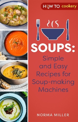 Soups: Simple and Easy Recipes for Soup-making Machines by Norma Miller
