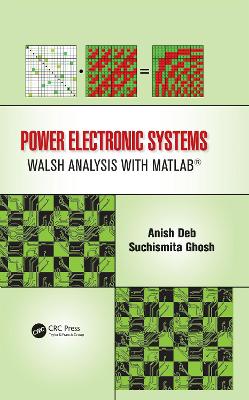 Power Electronic Systems: Walsh Analysis with MATLAB® by Anish Deb