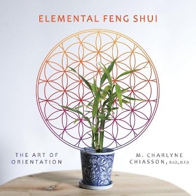 Elemental Feng Shui: The Art of Orientation by M Charlyne Chiasson