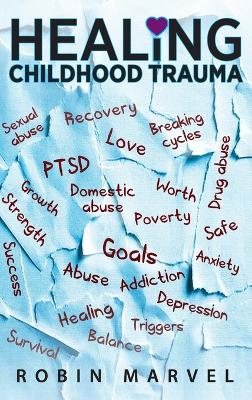 Healing Childhood Trauma: Transforming Pain into Purpose with Post-Traumatic Growth by Robin Marvel