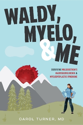 Waldy, Myelo, & Me: Surviving Waldenstrom's Macroglobulinemia & Myelodysplastic Syndrome book
