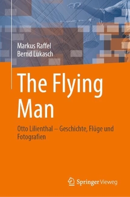 The Flying Man: Otto Lilienthal – Geschichte, Flüge und Fotografien book