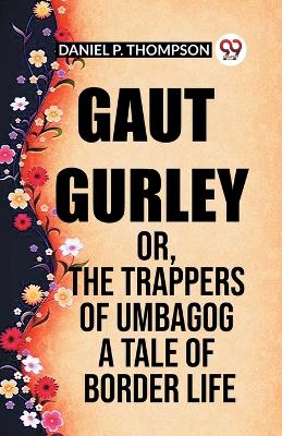 Gaut Gurley Or, The Trappers Of Umbagog A Tale Of Border Life book