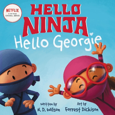 Hello, Ninja. Hello, Georgie. by N D Wilson