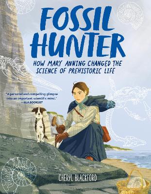Fossil Hunter: How Mary Anning Changed the Science of Prehistoric Life by Cheryl Blackford