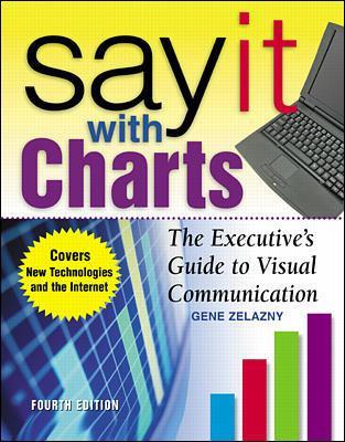 Say It With Charts: The Executive's Guide to Visual Communication book