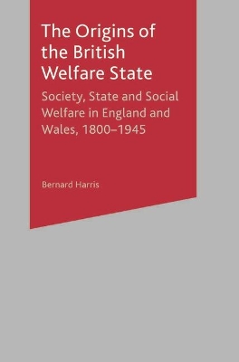 The Origins of the British Welfare State by Bernard Harris