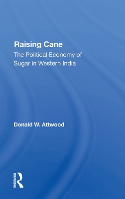 Raising Cane: The Political Economy Of Sugar In Western India by Donald W. Attwood