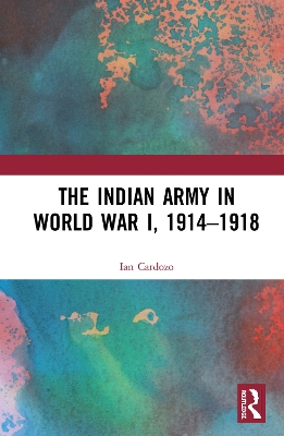 The Indian Army in World War I, 1914-1918 by Ian Cardozo