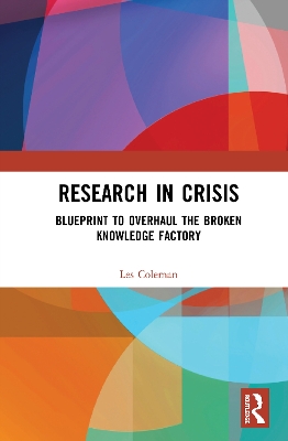 Research in Crisis: Blueprint to Overhaul the Broken Knowledge Factory by Les Coleman